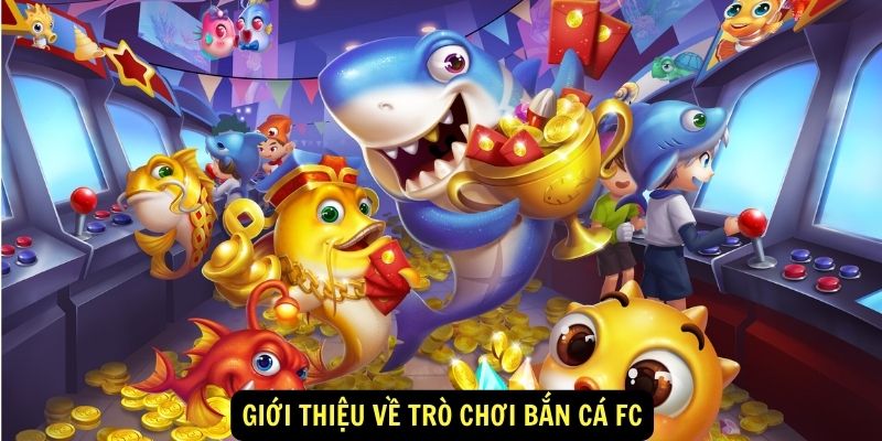 Bắn Cá FC - Top Game Săn Cá Thịnh Hành Không Nên Bỏ Lỡ! 5 Giới thiệu về trò chơi Bắn cá FC