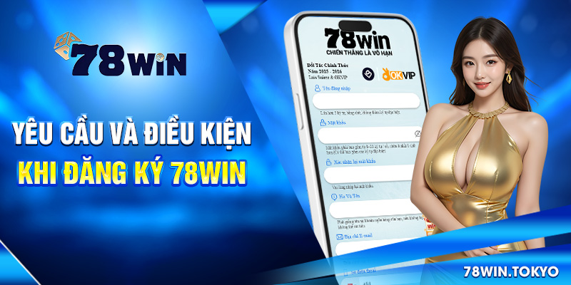 Hướng Dẫn Đăng Ký 78WIN Chi Tiết Nhất Mới Nhất 2025 3 Yêu cầu và điều kiện khi đăng ký 78win