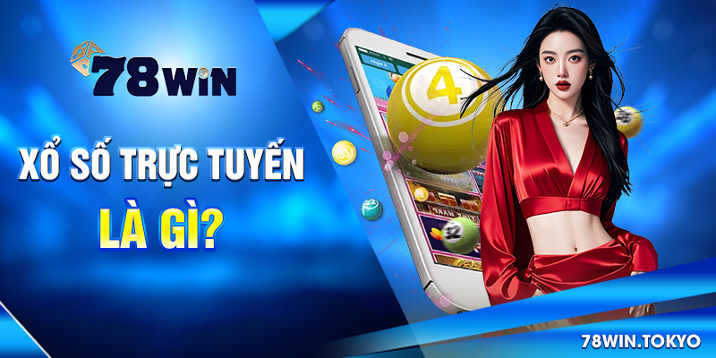 Xổ Số Trực Tuyến - Tham Gia Dự Thưởng Tiện Lợi Tại 78WIN 5 Xổ số trực tuyến là gì?