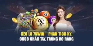 Kèo lô 78WIN – Phân tích kỹ, cược chắc tay, trúng rõ ràng
